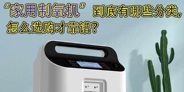 家用制氧機到底有哪些分類(lèi)，怎么選購才靠譜？